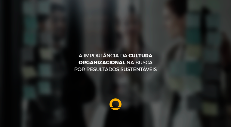 A IMPORT NCIA DA CULTURA ORGANIZACIONAL NA BUSCA POR RESULTADOS SUSTENTÁVEIS